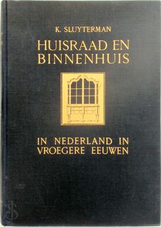 Huisraad en binnenhuis in Nederland in vroegere eeuwen - Karel Sluyterman