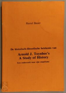 De historisch-filosofische betekenis van Arnold J. Toynbee's A study of history - Raoul Bauer