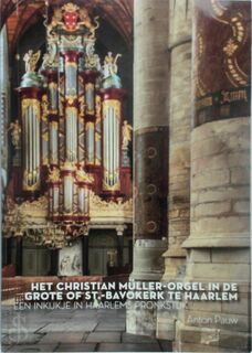 Het Christian Müller-orgel in de Grote of St.-Bavokerk te Haarlem - Anton Pauw (ISBN 9789082895001)
