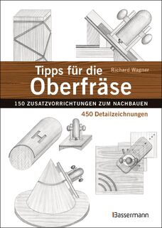 Tipps für die Oberfräse - 150 Zusatzvorrichtungen zum Nachbauen. 450 Detailzeichnungen - Richard Wagner (ISBN 9783809445043)