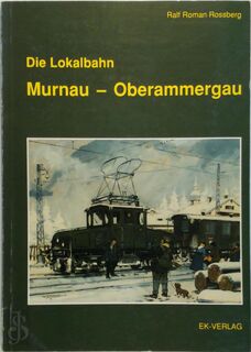 Die Lokalbahn Murnau-Oberammergau - Ralf Roman Rossberg (ISBN 388255830x)