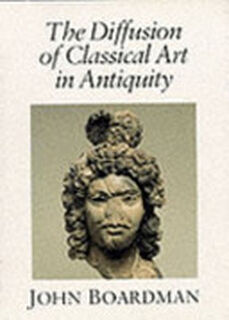 The Diffusion of Classical Art in Antiquity - John Boardman (ISBN 9780500236963)