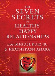 The Seven Secrets to Healthy, Happy Relationships - Don Miguel Ruiz, Heatherash Amara (ISBN 9781938289828)