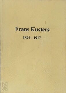 Frans Kusters 1891-1917 - Wilfried Rosiers, Donaat Snijders, Mathieu Driessen, Jaak Cuppens, Lionel Vandenberghe, Piet Severijns