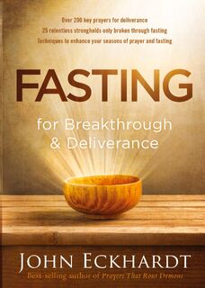 Fasting For Breakthrough And Deliverance - John Eckhardt (ISBN 9781629986463)
