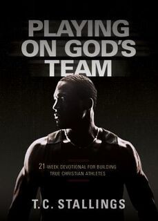 Playing on God's Team: 21-Week Devotional for Building True Christian Athletes - T C Stallings (ISBN 9781424553648)