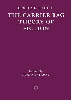 The Carrier Bag Theory of Fiction - Ursula K. Le Guin (ISBN 9781838003982)