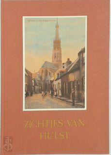 Zichtjes van Hulst: met beknopte geschiedenis van Hulst - P. Brand