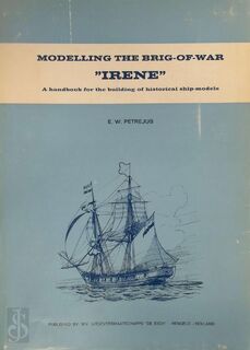 Modelling the Brig-Of-War "Irene" - A handbook for the building of historical ship-models - E.W. Petrejus