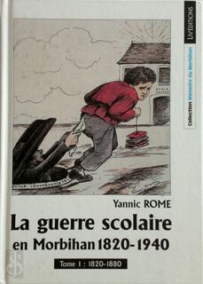 La guerre scolaire en Morbihan, 1820-1940: 1820-1880 - Yannic Rome (ISBN 9782844971197)
