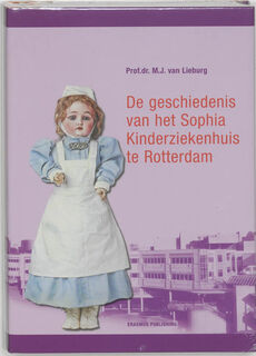 De geschiedenis van het Sophia Kinderziekenhuis te Rotterdam - M.J. van Lieburg (ISBN 9789052351711)