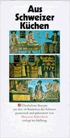 Aus Schweizer Küchen - überlieferte Rezepte aus den 26 Kantonen der Schweiz - Marianne Kaltenbach