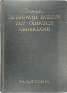 Naar de eeuwige sneeuw van tropisch-Nederland - A.H. Colijn