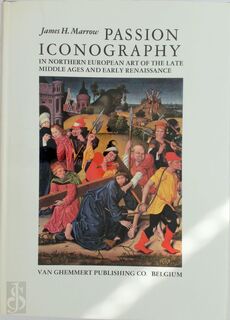 PASSION ICONOGRAPHY in Northern European Art of the late Middle Ages and early Renaissance - James H. Marrow