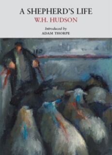 A Shepherd's Life - W. H. Hudson (ISBN 9780956254573)