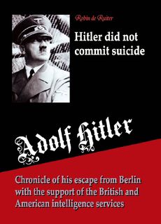 Hitler did not commit suicide - Robin de Ruiter (ISBN 9789080162389)