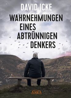 WAHRNEHMUNGEN EINES ABTRÜNNIGEN DENKERS: 'Wir wurden in einem unfassbaren Ausmaß getäuscht!' - David Icke (ISBN 9783954475919)