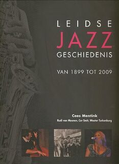 Leidse jazz geschiedenis van 1899 tot 2009 [+ 2 cd's] - Cees Mentink, Rudolf Cornelis Johannes Maanen, C. B. A. Smit, Wouter Turkenburg (ISBN 9789090235271)