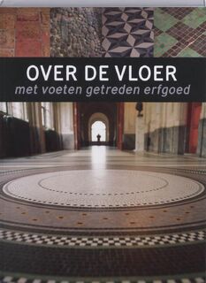 Over de vloer: met voeten getreden erfgoed - Taco Hermans [Red.], Eloy Koldeweij [Red.], Dirk Snoodijk [Red.] (ISBN 9789040085611)