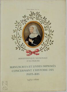 Manuscrits et livres imprimés concernant l'histoire des Pays-Bas, 1475-1600 - Franz Unterkircher, Österreichische Nationalbibliothek., Bibliothèque Royale de Belgique.