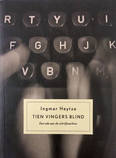 Tien vingers blind. Een ode aan de schrijfmachine - Ingmar Heytze