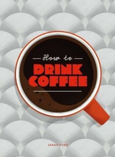 How to Drink Coffee - Sarah Ford (ISBN 9781837760220)