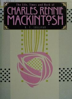 The Life, Times and Work of Charles Rennie Mackintosh - K. E. Sullivan (ISBN 9781860197987)