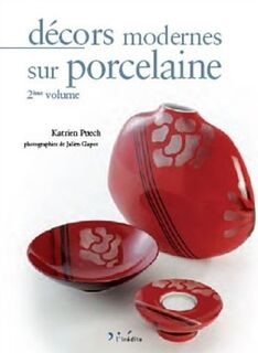 Décors modernes sur porcelaine - 2eme Volume - Katrien Puech, Julien Clapot (ISBN 9782350321165)