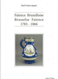 Brusselse Faience 1783-1866 - Faience Bruxelloise - Paul Vosters Jaquet (ISBN 9789082702309)