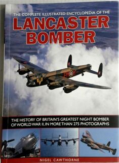 The Complete Illustrated Encyclopedia of the Lancaster Bomber - Nigel Cawthorne (ISBN 9781780190358)
