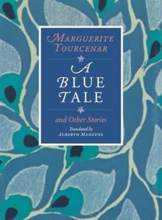 A Blue Tale and Other Stories - Marguerite Yourcenar (ISBN 9780226836898)