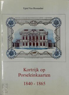 Kortrijk op porseleinkaarten, 1840-1865 - Egied van Hoonacker (ISBN 9789074427272)