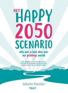 Het happy 2050 scenario: alles wat je kunt doen voor een gelukkige wereld - Babette Porcelijn (ISBN 9789021423692)