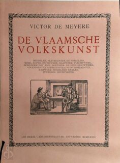 De Vlaamsche volkskunst, meubelen, plateelwerk en porselein, ijzer-, koper- en tinwerk, glaswerk, vlechtwerk, schilderkunst, snij-, boetseer- en beeldhouwwerk, volksprenten, Godsdienstige huisversieringen, knipwerk, huiselijke werken, juweelen, snuisterij - Victor De Meyere
