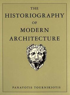 The Historiography of Modern Architecture - Panayotis Tournikiotis (ISBN 9780262700856)