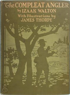 The Compleat Angler or the Contemplative Man's Recreation - Being a Discourse of Fish & Fishing not unworthy the perusal of most Anglers - Izaak Walton