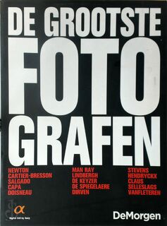 De Grootste Fotografen - Newton, Cartier-Bresson, Salgado, Capa, Doisneau, Man Ray, Lindbergh, De Keyzer, De Spiegelaere, Dirven, Stevens, Hendryckx, Claus, Selleslags, Vanfleteren (ISBN 9789077686669)