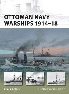 Ottoman Navy Warships 1914–18 - Ryan K. Noppen (ISBN 9781472806192)