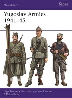 Yugoslav Armies 1941–45 - Nigel Thomas, Dusan Babac (ISBN 9781472842039)