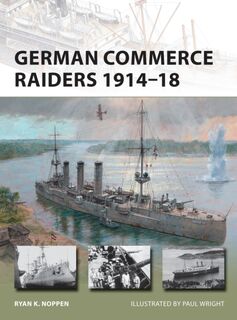 German Commerce Raiders 1914–18 - Ryan K. Noppen (ISBN 9781472809506)