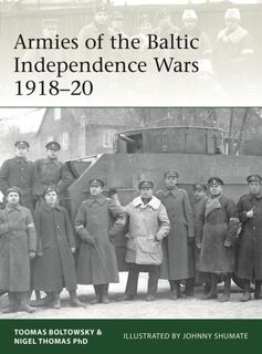 Armies of the Baltic Independence Wars 1918–20 - Nigel Thomas, Toomas Boltowsky (ISBN 9781472830777)