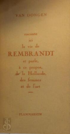 Raconte ici la vie de Rembrandt et parle, à ce propos, de la Hollande, des femmes et de l'art - Theodorus Marie Kees van Dongen