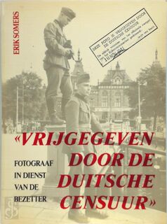 Vrijgegeven door de Duitsche censuur - fotograaf in dienst van de bezetter - Erik Somers (ISBN 9789021836430)