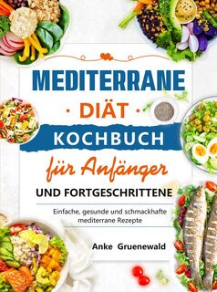 Mediterrane Diät Kochbuch für Anfänger und Fortgeschrittene - Anke Gruenewald (ISBN 9789403761046)