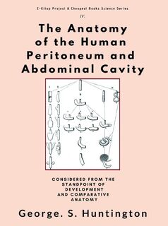 The Anatomy of the Human Peritoneum and Abdominal Cavity - George S. Huntington (ISBN 9786057876782)