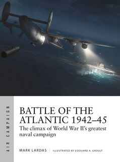Battle of the Atlantic 1942–45 - Mark Lardas (ISBN 9781472841537)
