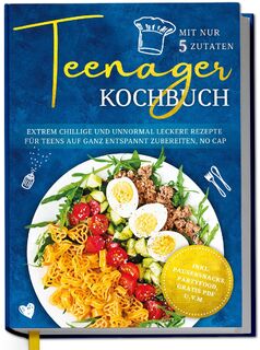 Teenager Kochbuch mit nur 5 Zutaten: Extrem chillige und unnormal leckere Rezepte für Teens auf ganz entspannt zubereiten, no cap - inkl. Pausensnacks, Partyfood, gratis PDF u.v.m. - Maja Rehnsberg (ISBN 9783757633875)