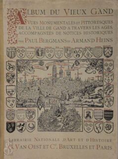 Album Du Vieux Gand. Vues Monumentales Et Pittoresques de la Ville de Gand À Travers Les Âges, Accompagnées de Notices Historiques - Paul Bergmans, Armand Heins