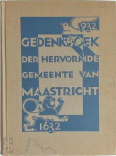 Gedenkboek der Nederlandsche Hervormde Gemeente van Maastricht, 1632-1932 - 