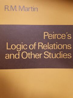 Peirce's Logic of Relations and Other Studies - R.M. Martin (ISBN 9070176173)